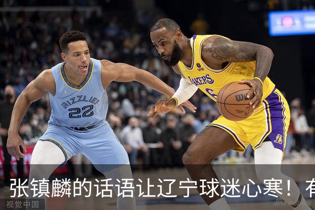 张镇麟的话语让辽宁球迷心寒！有些事不能说得太直白
