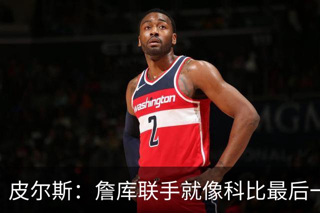 皮尔斯：詹库联手就像科比最后一年 场场爆满但进不了季后赛
