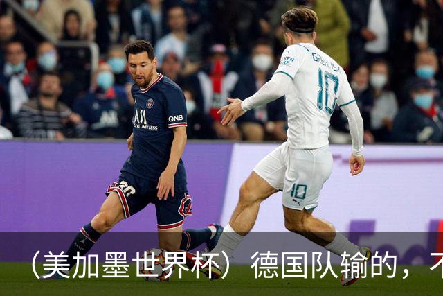 （美加墨世界杯）德国队输的，不只是点球